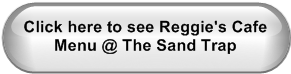 Click here to see Reggie's Cafe Menu @ The Sand Trap